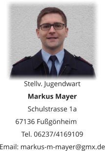 Stellv. Jugendwart Markus Mayer Schulstrasse 1a 67136 Fußgönheim	 Tel. 06237/4169109 Email: markus-m-mayer@gmx.de